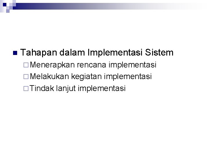 n Tahapan dalam Implementasi Sistem ¨ Menerapkan rencana implementasi ¨ Melakukan kegiatan implementasi ¨