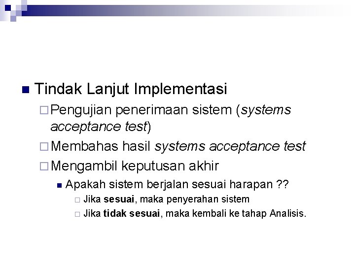 n Tindak Lanjut Implementasi ¨ Pengujian penerimaan sistem (systems acceptance test) ¨ Membahas hasil