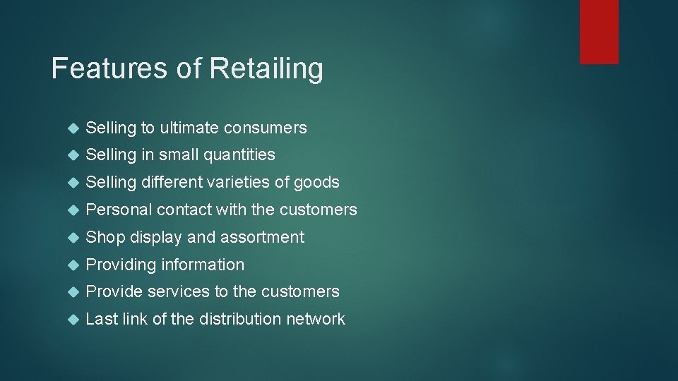 Features of Retailing Selling to ultimate consumers Selling in small quantities Selling different varieties