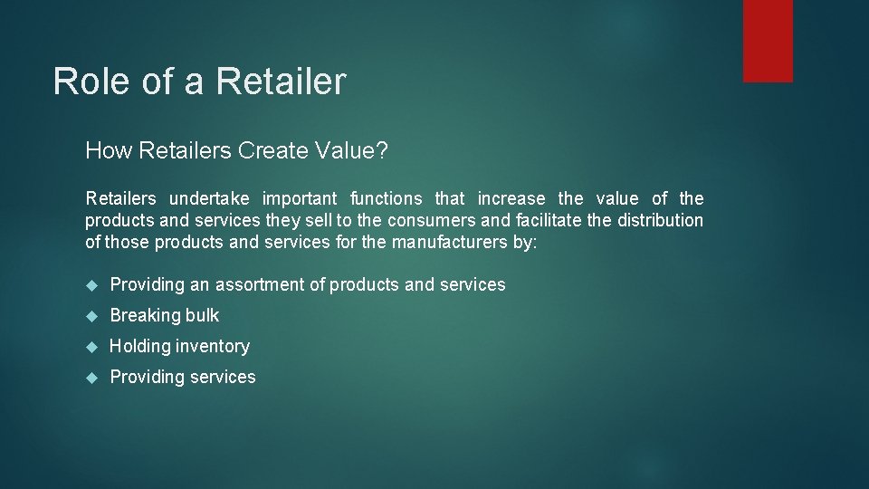 Role of a Retailer How Retailers Create Value? Retailers undertake important functions that increase