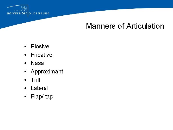 Manners of Articulation • • Plosive Fricative Nasal Approximant Trill Lateral Flap/ tap 