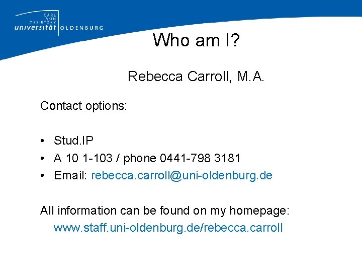 Who am I? Rebecca Carroll, M. A. Contact options: • Stud. IP • A