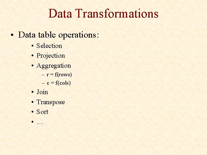 Data Transformations • Data table operations: • Selection • Projection • Aggregation – r