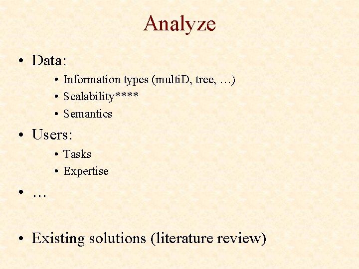 Analyze • Data: • Information types (multi. D, tree, …) • Scalability**** • Semantics