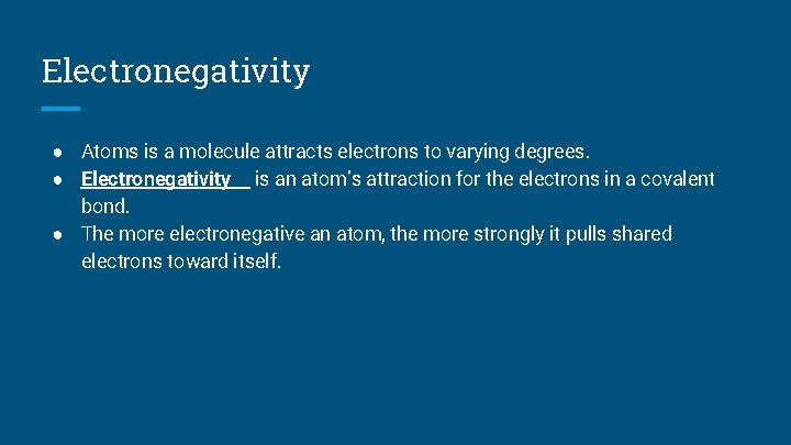 Electronegativity ● Atoms is a molecule attracts electrons to varying degrees. ● Electronegativity is