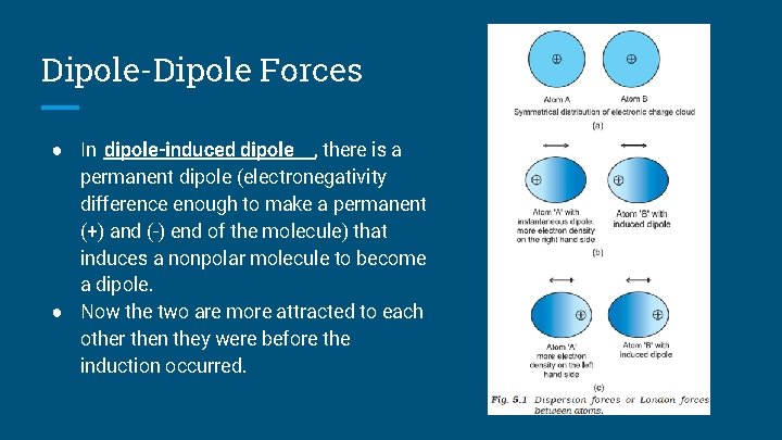 Dipole-Dipole Forces ● In dipole-induced dipole , there is a permanent dipole (electronegativity difference