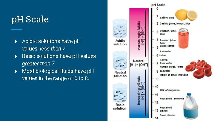 p. H Scale ● Acidic solutions have p. H values less than 7 ●