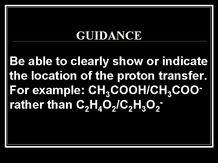 GUIDANCE Be able to clearly show or indicate the location of the proton transfer.