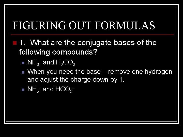 FIGURING OUT FORMULAS n 1. What are the conjugate bases of the following compounds?