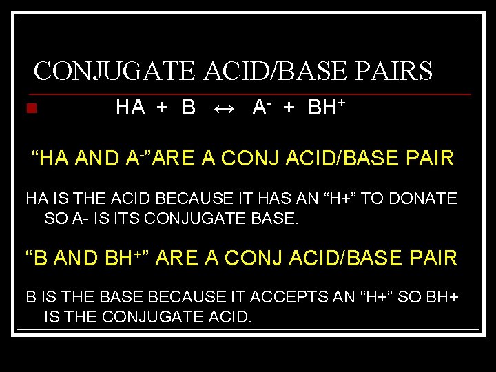 CONJUGATE ACID/BASE PAIRS n HA + B ↔ A- + BH+ “HA AND A-”ARE