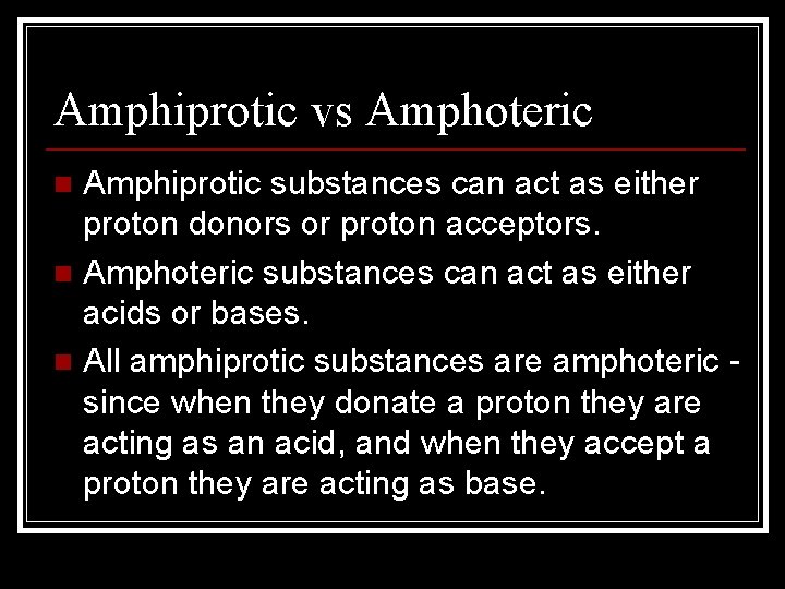 Amphiprotic vs Amphoteric Amphiprotic substances can act as either proton donors or proton acceptors.