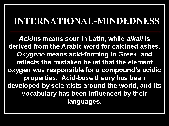 INTERNATIONAL-MINDEDNESS Acidus means sour in Latin, while alkali is derived from the Arabic word