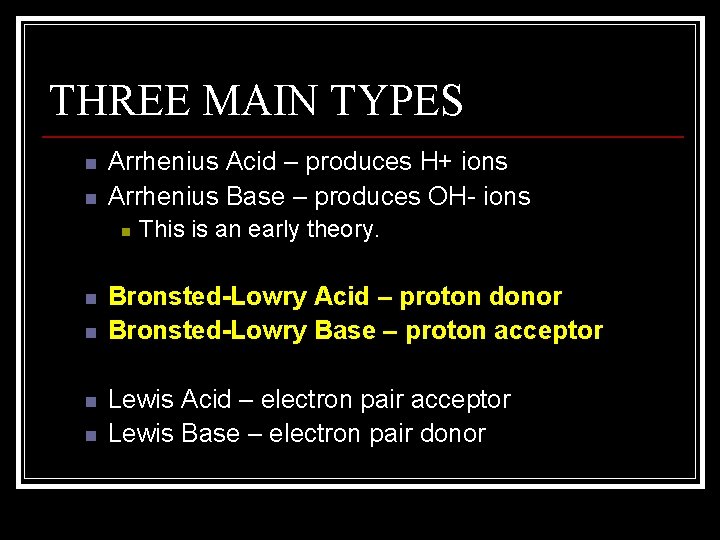 THREE MAIN TYPES n n Arrhenius Acid – produces H+ ions Arrhenius Base –