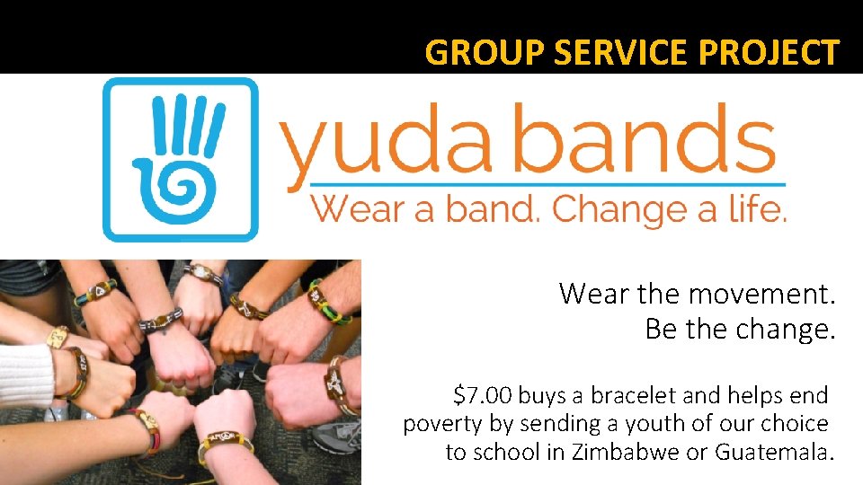 GROUP SERVICE PROJECT Wear the movement. Be the change. $7. 00 buys a bracelet