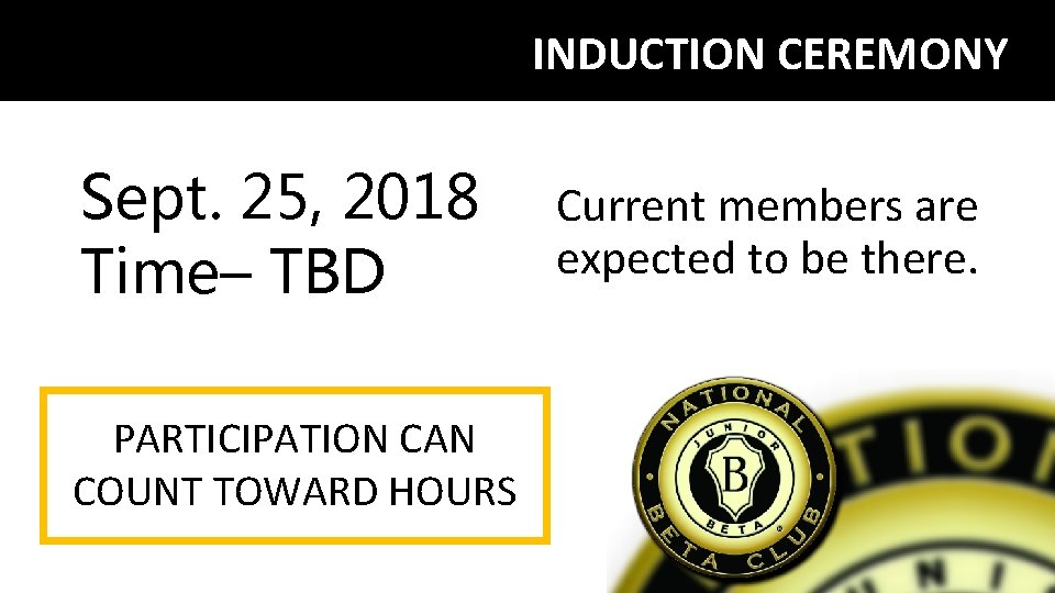 INDUCTION CEREMONY Sept. 25, 2018 Time– TBD PARTICIPATION CAN COUNT TOWARD HOURS Current members