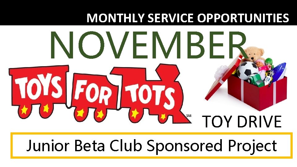 MONTHLY SERVICE OPPORTUNITIES NOVEMBER TOY DRIVE Junior Beta Club Sponsored Project 