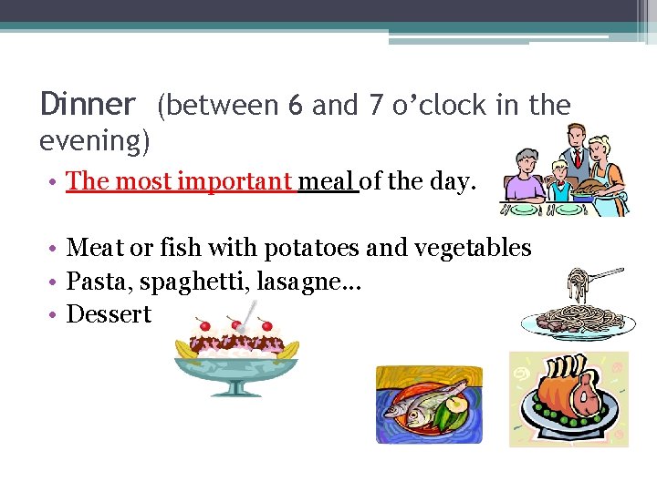 Dinner (between 6 and 7 o’clock in the evening) • The most important meal