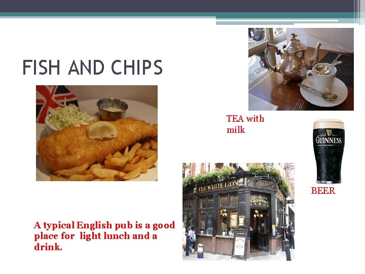 FISH AND CHIPS TEA with milk BEER A typical English pub is a good