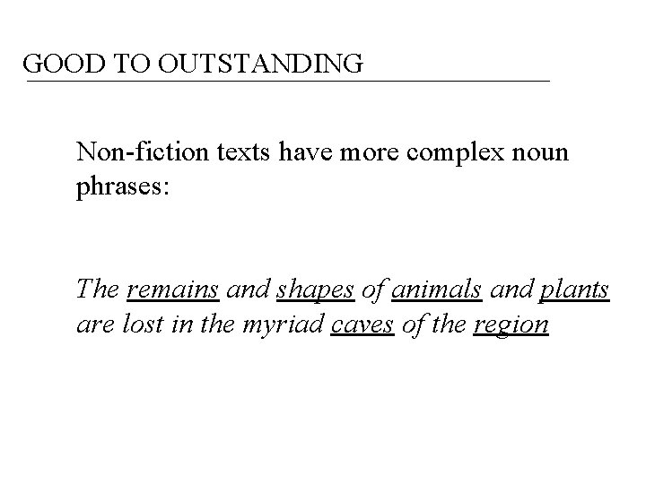 GOOD TO OUTSTANDING Non-fiction texts have more complex noun phrases: The remains and shapes