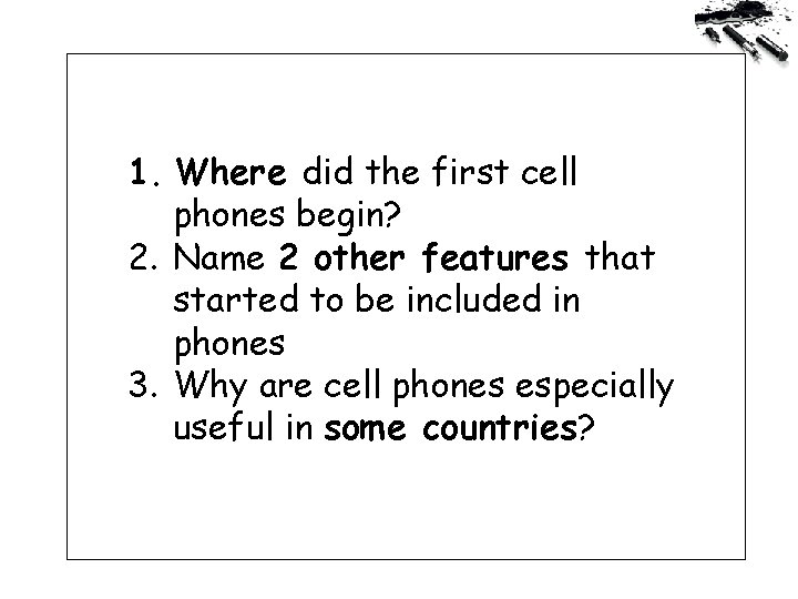 1. Where did the first cell phones begin? 2. Name 2 other features that