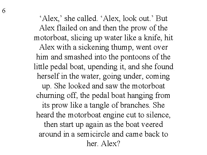 6 ‘Alex, ’ she called. ‘Alex, look out. ’ But Alex flailed on and