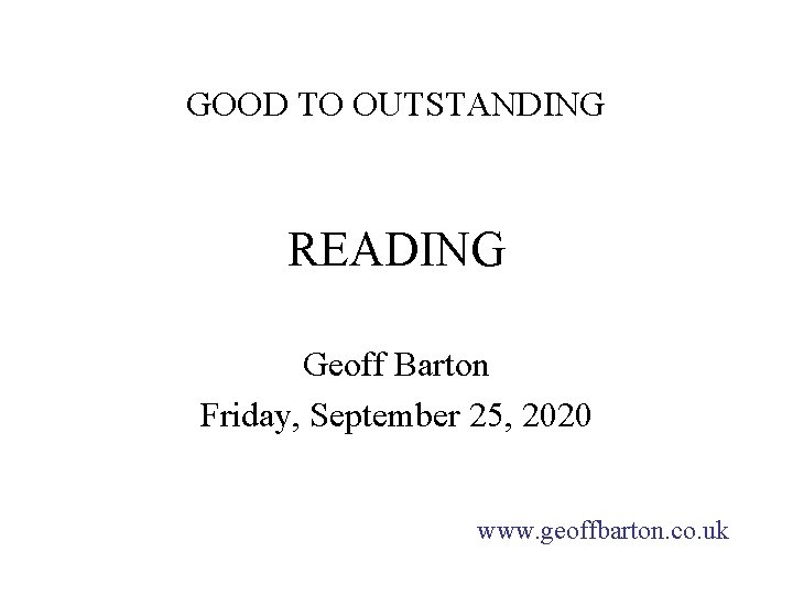 GOOD TO OUTSTANDING READING Geoff Barton Friday, September 25, 2020 www. geoffbarton. co. uk