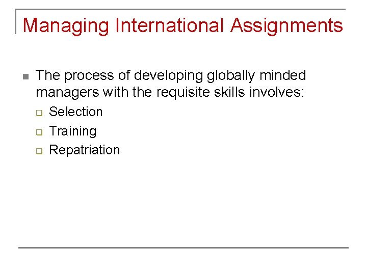 Managing International Assignments n The process of developing globally minded managers with the requisite