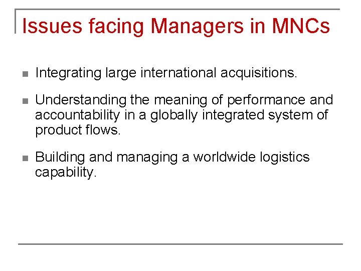 Issues facing Managers in MNCs n Integrating large international acquisitions. n Understanding the meaning