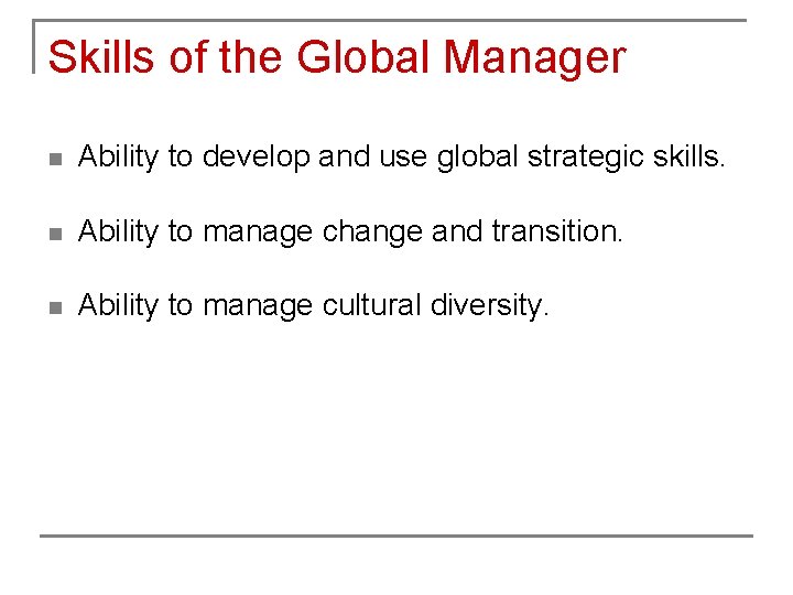 Skills of the Global Manager n Ability to develop and use global strategic skills.