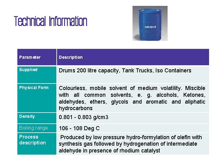 Technical Information Parameter Description Supplied Drums 200 litre capacity, Tank Trucks, Iso Containers Physical