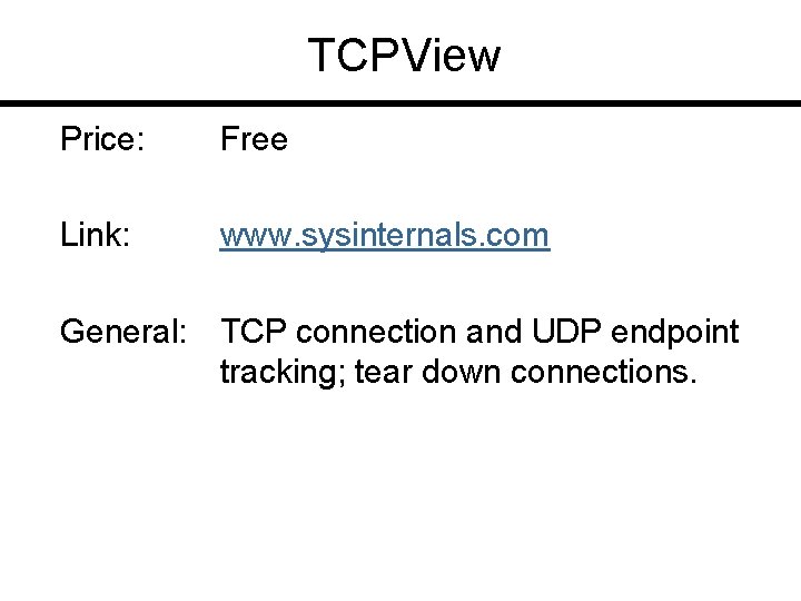 TCPView Price: Free Link: www. sysinternals. com General: TCP connection and UDP endpoint tracking;