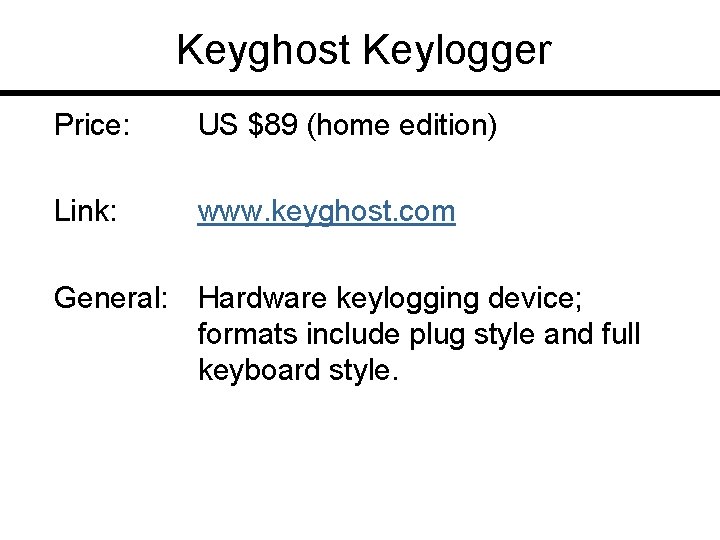 Keyghost Keylogger Price: US $89 (home edition) Link: www. keyghost. com General: Hardware keylogging