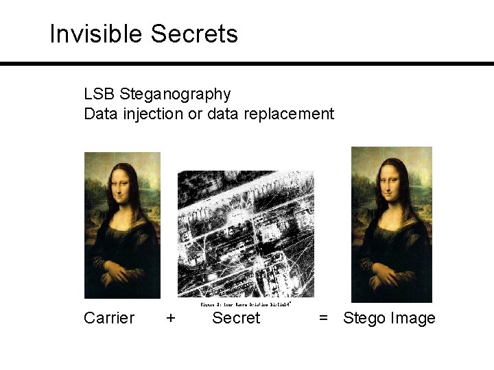 Invisible Secrets LSB Steganography Data injection or data replacement Carrier + Secret = Stego