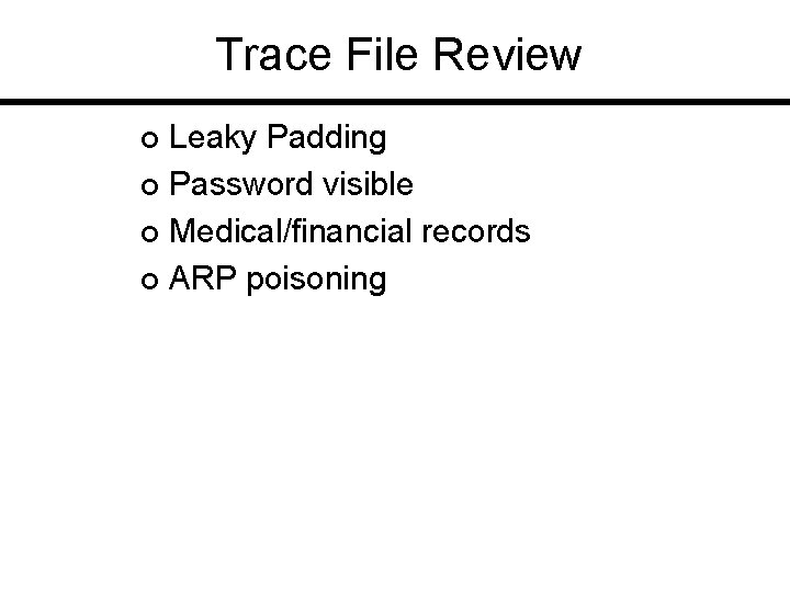 Trace File Review Leaky Padding ¢ Password visible ¢ Medical/financial records ¢ ARP poisoning