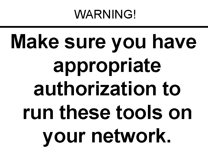 WARNING! Make sure you have appropriate authorization to run these tools on your network.