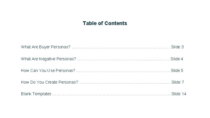 Table of Contents What Are Buyer Personas? . . . ………………………………. Slide 3 What