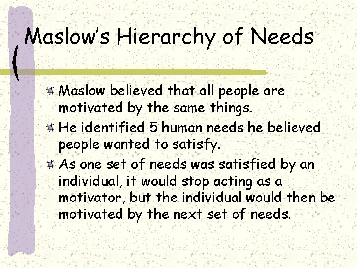 Maslow’s Hierarchy of Needs Maslow believed that all people are motivated by the same