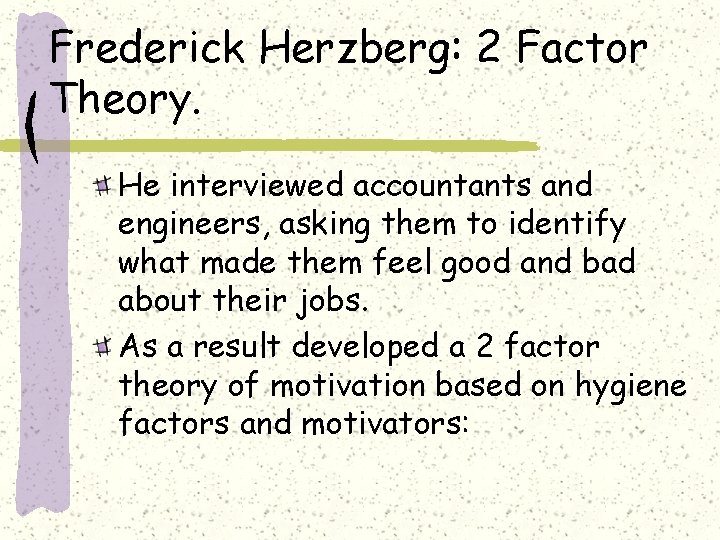 Frederick Herzberg: 2 Factor Theory. He interviewed accountants and engineers, asking them to identify