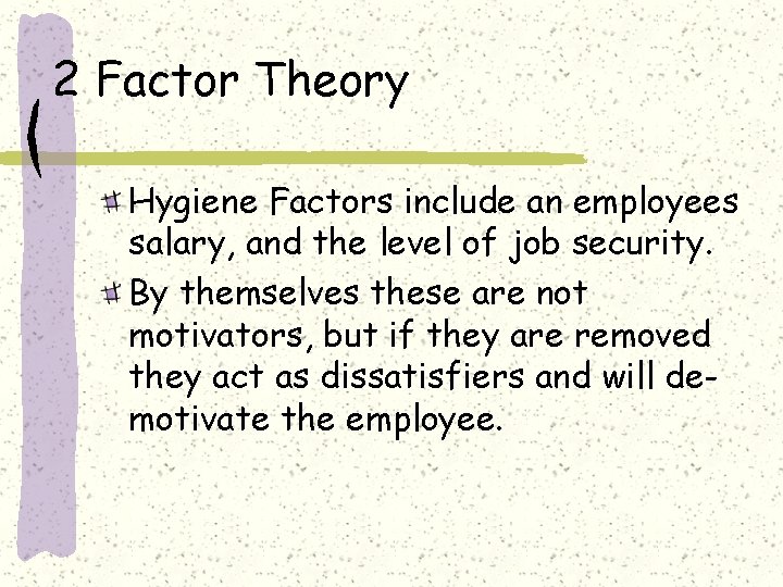 2 Factor Theory Hygiene Factors include an employees salary, and the level of job