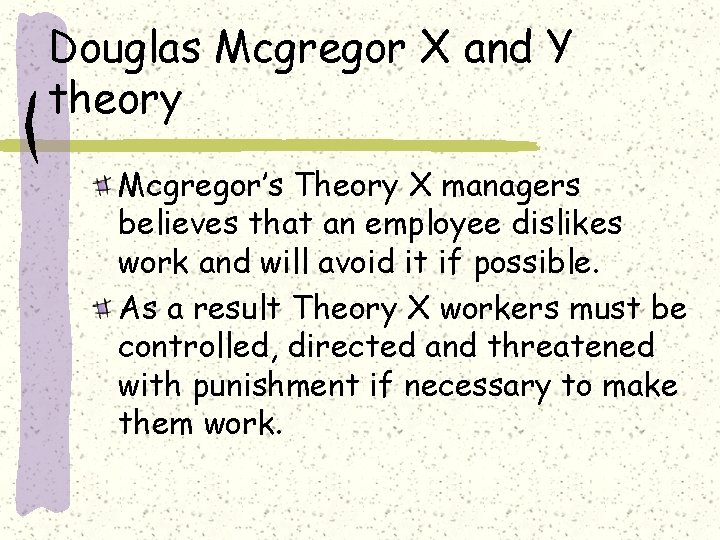 Douglas Mcgregor X and Y theory Mcgregor’s Theory X managers believes that an employee