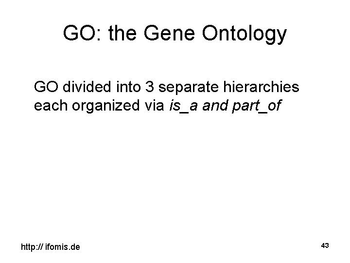 GO: the Gene Ontology GO divided into 3 separate hierarchies each organized via is_a