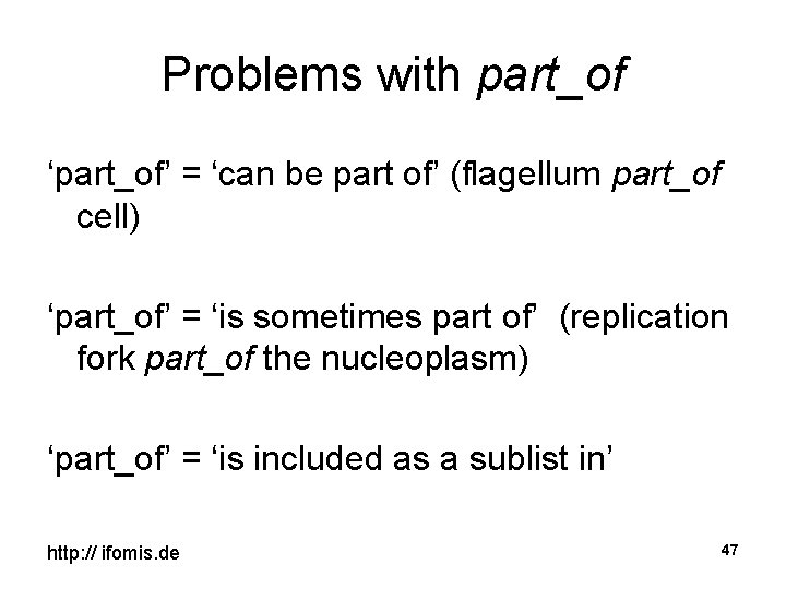 Problems with part_of ‘part_of’ = ‘can be part of’ (flagellum part_of cell) ‘part_of’ =