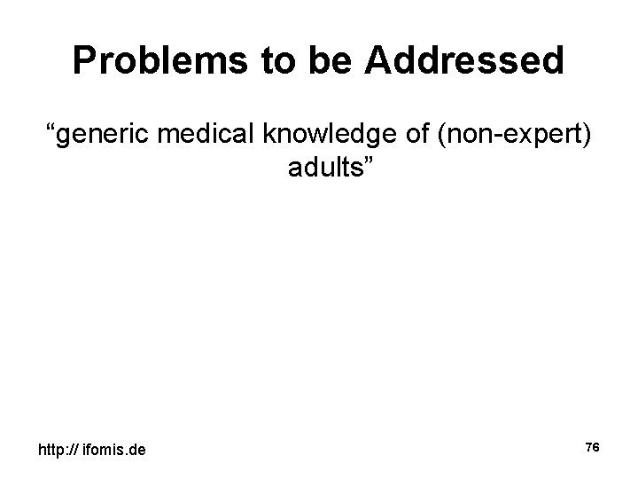 Problems to be Addressed “generic medical knowledge of (non-expert) adults” http: // ifomis. de