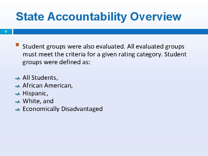 State Accountability Overview 6 § Student groups were also evaluated. All evaluated groups must