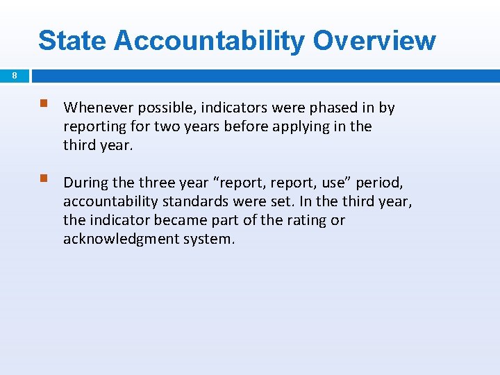 State Accountability Overview 8 § Whenever possible, indicators were phased in by reporting for