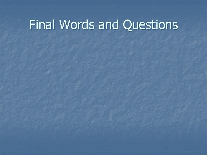 Final Words and Questions 