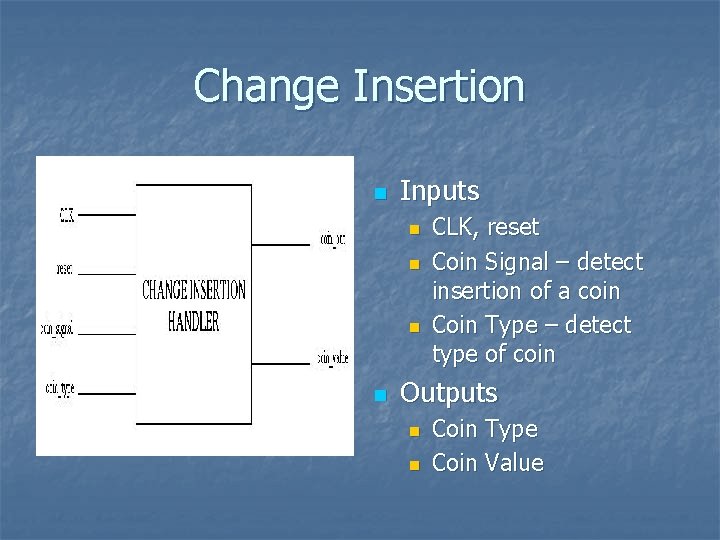 Change Insertion n Inputs n n CLK, reset Coin Signal – detect insertion of