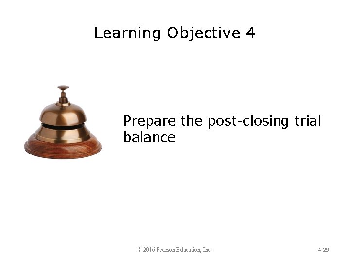 Learning Objective 4 Prepare the post-closing trial balance © 2016 Pearson Education, Inc. 4
