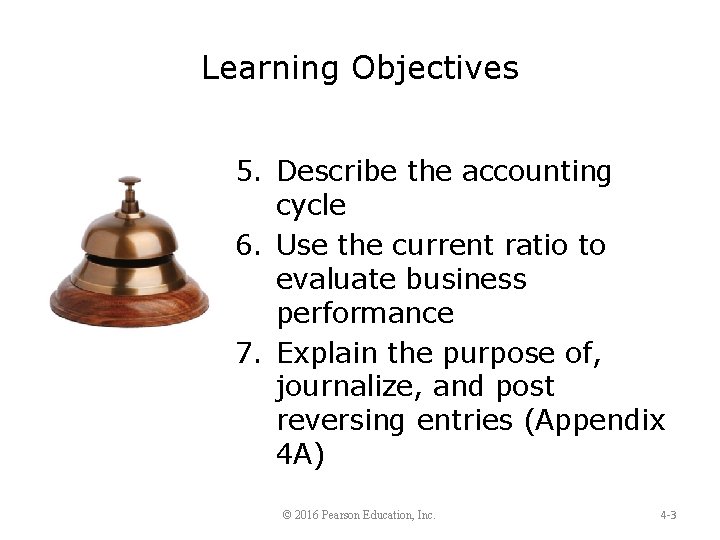 Learning Objectives 5. Describe the accounting cycle 6. Use the current ratio to evaluate
