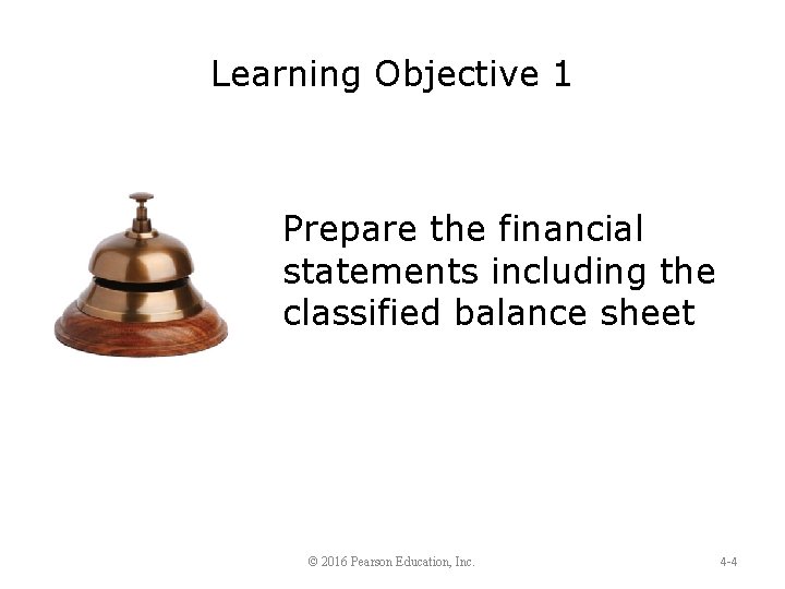 Learning Objective 1 Prepare the financial statements including the classified balance sheet © 2016